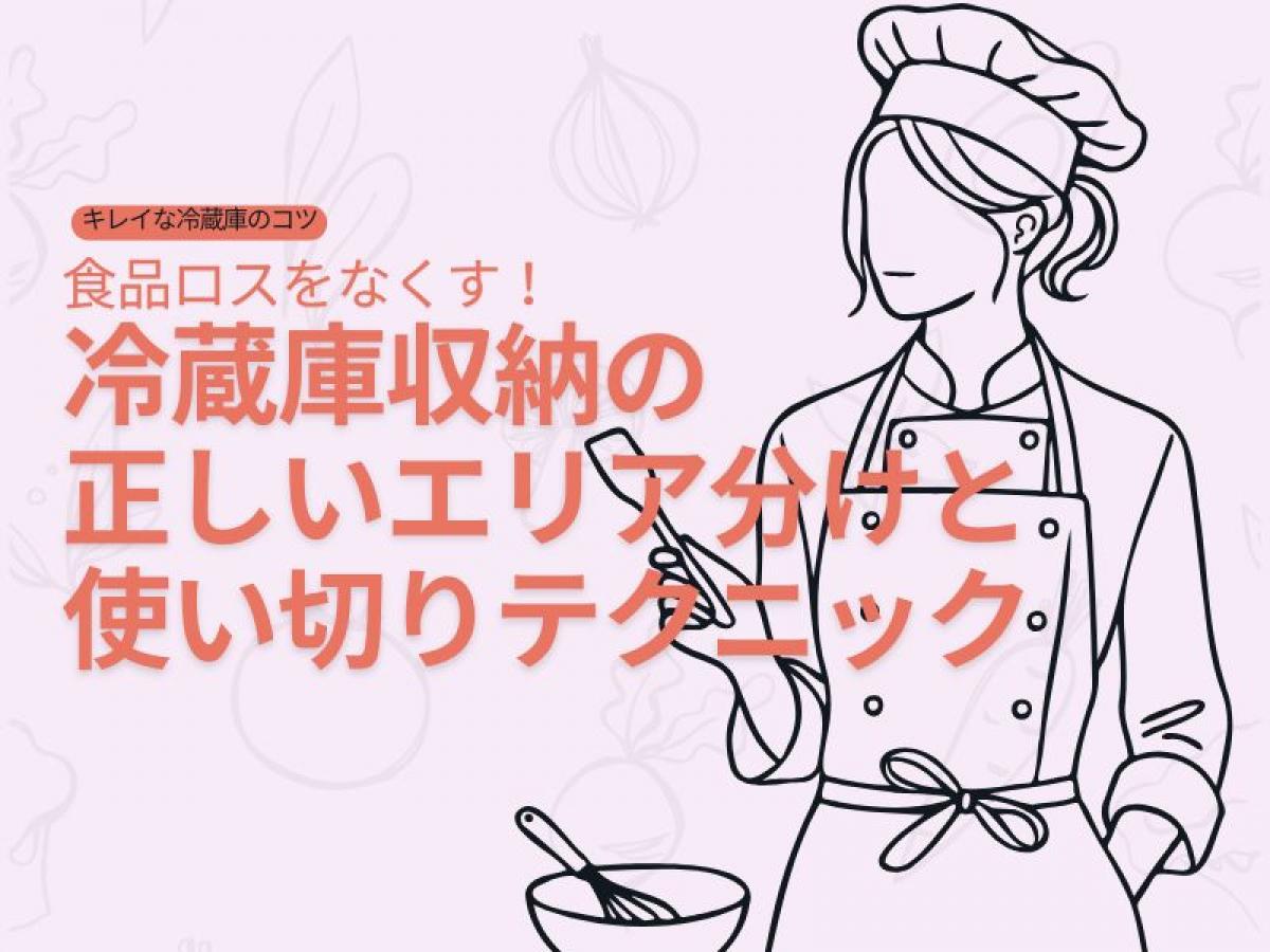 食品ロスをなくす!冷蔵庫収納の正しいエリア分けと使い切りテクニック【キレイな冷蔵庫のコツ】